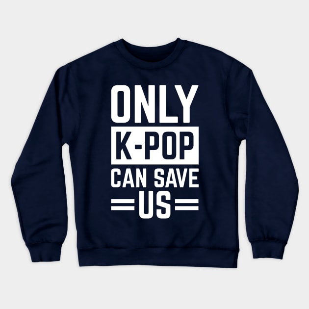 Only K-Pop Can Save Us Cool S.Korea Fans Gift Crewneck Sweatshirt by klimentina